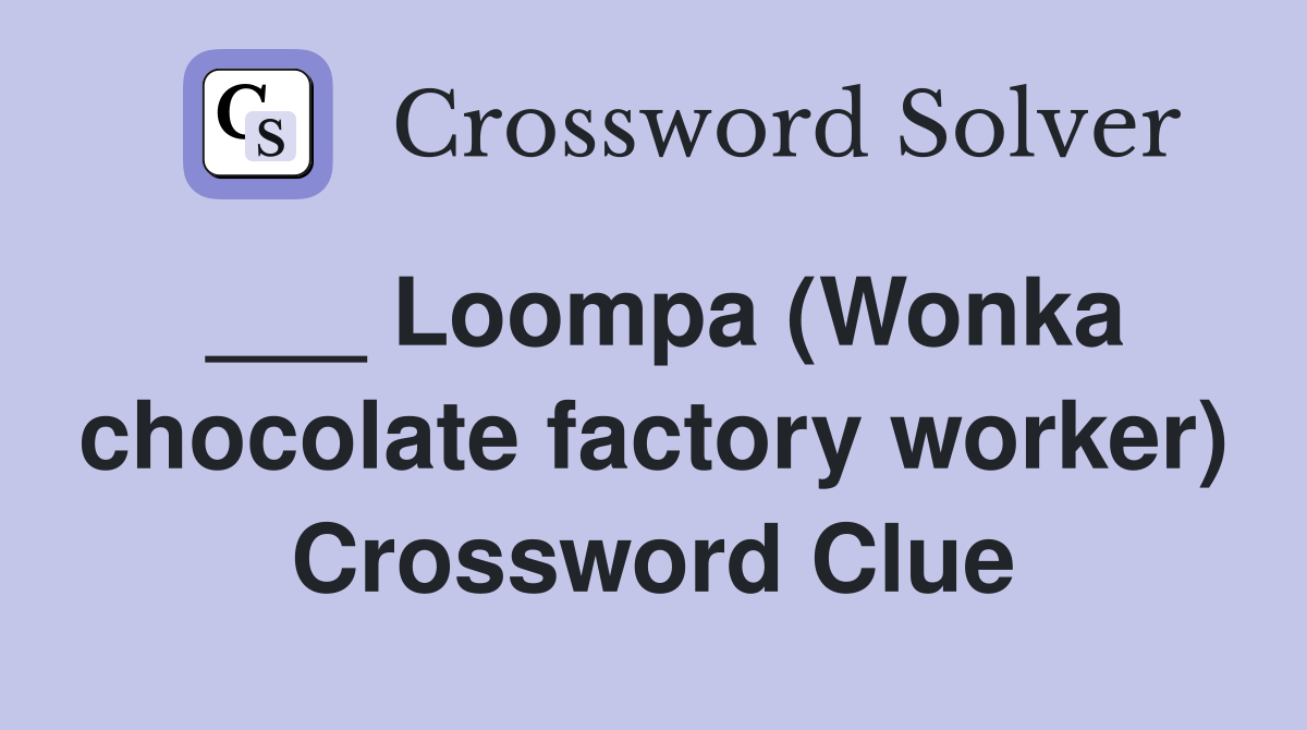 Loompa (Wonka chocolate factory worker) Crossword Clue Answers